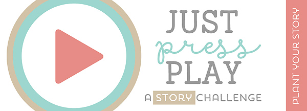 Just Press Play | May 2014 Story Challenge by Sara Gleason at Plant Your Story